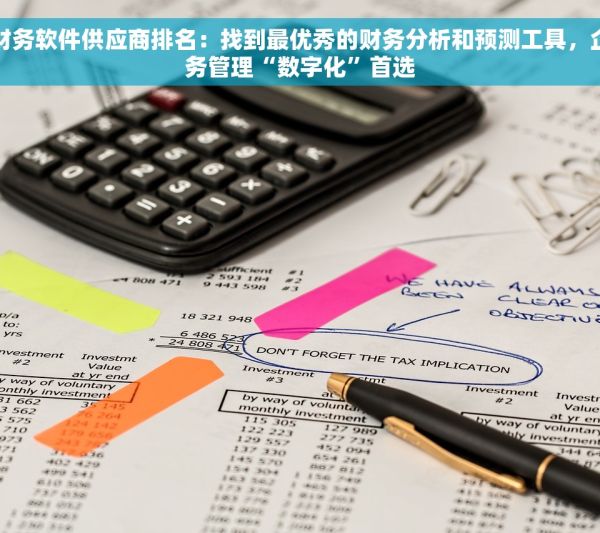 四川财务软件供应商排名：找到最优秀的财务分析和预测工具，企业财务管理“数字化”首选